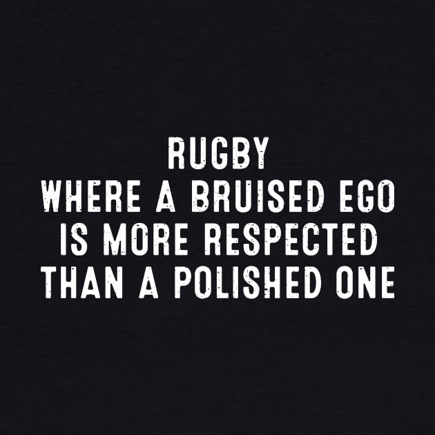 Rugby Where a bruised ego is more respected than a polished one by trendynoize